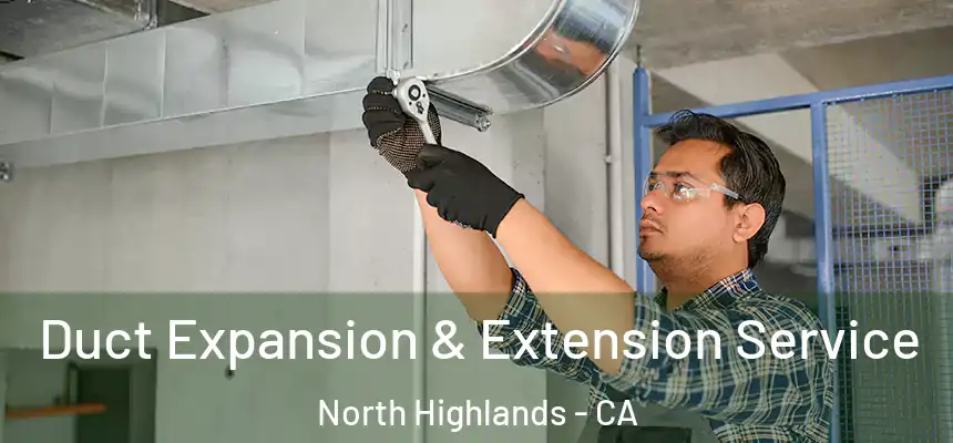  Duct Expansion & Extension Service North Highlands - CA