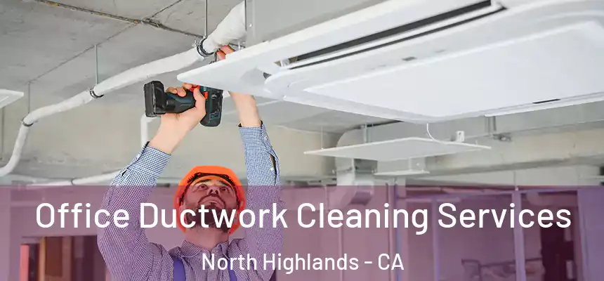  Office Ductwork Cleaning Services North Highlands - CA