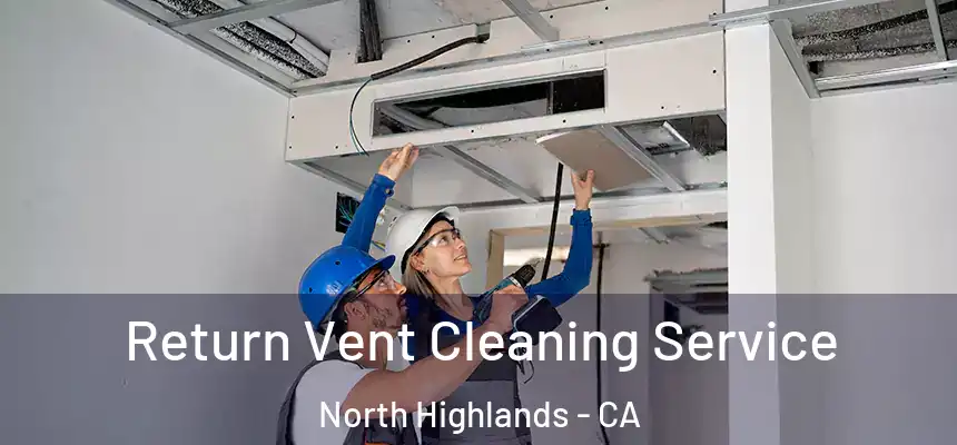  Return Vent Cleaning Service North Highlands - CA