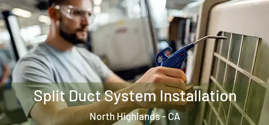  Split Duct System Installation North Highlands - CA